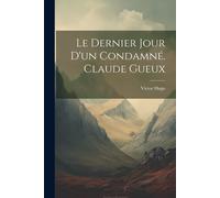 Le Dernier Jour D'un Condamné. Claude Gueux