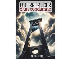 Le dernier jour d'un condamné - Enrichi de 150 fiches pratiques: Transformer l'angoisse en force d'action pour affronter les jugements de notre siècle