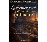 Le dernier jour d'une vie ordinaire: Parce que parfois, le plus grand bouleversement n est pas ce qui explose mais ce qui s apaise.