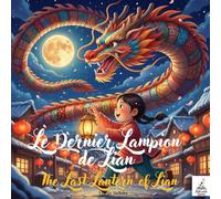 Le Dernier Lampion de Lian / The Last Lantern of Lian: Album jeunesse poétique bilingue français-anglais sur le Nouvel An chinois, les lanternes et le courage