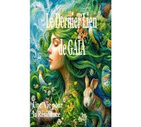 LE DERNIER LIEN DE GAÎA, une Vie pour la Résilience: prise de conscience, pratiques holistiques pour changer de vie