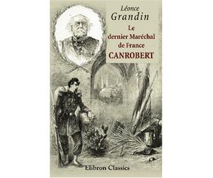 Le dernier Maréchal de France. Canrobert