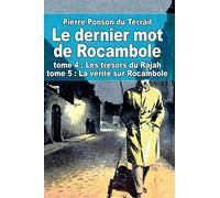 Le dernier mot de Rocambole: tome 4 : Les trésors du Rajah et tome 5 : La vérité sur Rocambole