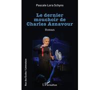 Pascale Lora Schyns – Le dernier mouchoir de Charles Aznavour – Roman – Broché