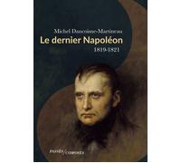 Le dernier Napoléon 1819-1821 - Michel Dancoisne-Martineau - Passés Composés - broché - Biographie