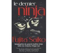 Le Dernier Ninja - Fujita Saiko, Biographie Du Grand Maître Ninja Soke Du Ninjutsu Koga-Ryû