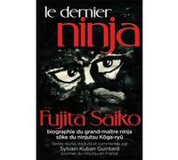 Le Dernier Ninja - Fujita Saiko, Biographie Du Grand Maître Ninja Soke Du Ninjutsu Koga-Ryû