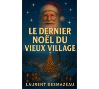 LE DERNIER NOËL DU VIEUX VILLAGE: Un roman de Noël bouleversant, tendre et lumineux sur l’amour, la renaissance et la magie d’un village enneigé.