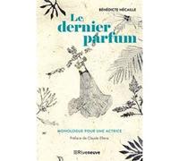 Le dernier parfum - Monologue pour une actrice Benedicte Necaille (Auteur), Jean-Claude Ellena (Préface)
