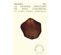 Le Dernier Printemps De Rosa Luxemburg Et Autres Poèmes Dramatiques