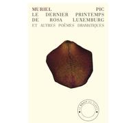Le Dernier Printemps De Rosa Luxemburg Et Autres Poèmes Dramatiques