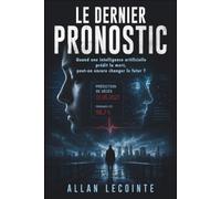 LE DERNIER PRONOSTIC: Quand une intelligence artificielle prédit la mort, peut-on encore changer le futur ?
