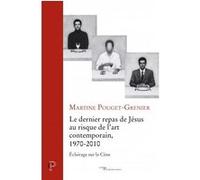 Le dernier repas du christ au risque de l'art contemporain, 1970-2010 - eclairage sur la cene Martine Pouget-Grenier (Auteur), Cottin Jerome (Préface)