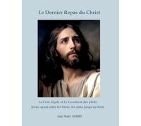 Le Dernier Repas du Christ: La Cène légale et Le Lavement des pieds. Jésus ayant aimé les Siens les aima jusqu'au bout