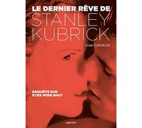 Le dernier rêve de Stanley Kubrick: Enquête sur Eyes Wide Shut