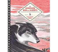 Le dernier roi des loups : L'histoire vraie de Lobo le loup et d'Ernest Thompson Seton le chasseur