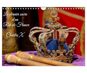 Le dernier sacre d'un Roi de France : Charles X (Calendrier mural 2027 DIN A4 vertical), CALVENDO calendrier mensuel: L'exposition le dernier sacre à la galerie des Gobelins