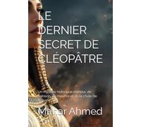 LE DERNIER SECRET DE CLÉOPÂTRE: Un mystère historique d’amour, de trahison, de meurtre et de la chute de l’Égypte