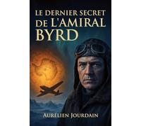 Le Dernier Secret de l'Amiral Byrd: Voyage au cœur de la Terre Creuse et de la civilisation cachée de l'Antarctique