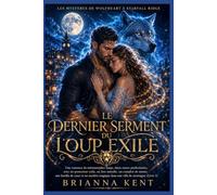 LE DERNIER SERMENT DU LOUP EXILÉ: Une romance de loups-garous avec seconde chance, protecteur exilé, lien interdit, complot de meute et mystère magique (Livre 3)