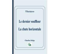 Le dernier souffleur / La chute horizontale - Charles Delpy - Douro - broché - Théâtre