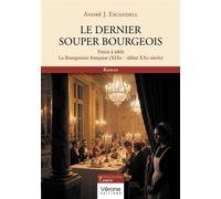 Le dernier souper bourgeois Treize à table - La Bourgeoisie française (XIXe-début XXe siècle) - André J. Escandell - Verone Eds - broché - Roman