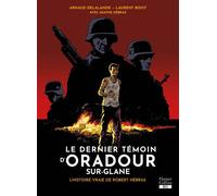 Le dernier témoin d'Oradour-sur-Glane L'histoire vraie de Robert Hébras - Arnaud Delalande - Harpercollins - cartonné - Bande dessinée