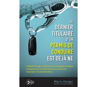 Le dernier titulaire d'un permis de conduire est déjà né Comment les progrès fulgurants de la technologie automobile vont bouleverser la vie telle que nous la connaissons et pourquoi c'est une bonne c