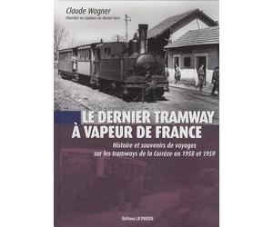 Le dernier tramway à vapeur de France: Histoire et souvenirs de voyages sur les tramways de la Corrèze en 1958 et 1959