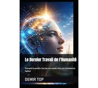 Le Dernier Travail de l’Humanité: Pourquoi le paradis n’est pas une utopie, mais une conséquence logique