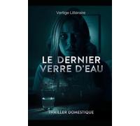 Le Dernier Verre d’Eau: Chaque nuit, il me “protège”. Chaque nuit, je m’éteins. Thriller Psychologique Domestique. Roman à Suspense nouveauté