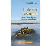 Le dernier viscomtin La fin d’un rêve d’indépendance au cœur du royaume de France - Foucauld De Soras - L'harmattan - broché - Roman