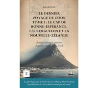 Le Dernier Voyage de Cook, Tome I : Le cap de Bonne-Espérance, les Kerguelen et la Nouvelle-Zélande: Le récit du troisième voyage de James Cook réécrit en français moderne (1776-1777)