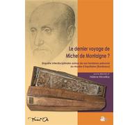 Le dernier voyage de Michel de Montaigne ?: Enquête interdisciplinaire autour de son tombeau présumé au musée d'Aquitaine (Bordeaux)