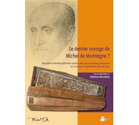 Le dernier voyage de Michel de Montaigne ?: Enquête interdisciplinaire autour de son tombeau présumé au musée d'Aquitaine (Bordeaux)