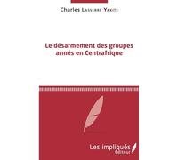 Charles Lasserre Yakite – Le désarmement des groupes armés en Centrafrique – L'Harmattan