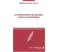 Charles Lasserre Yakite – Le désarmement des groupes armés en Centrafrique – L'Harmattan