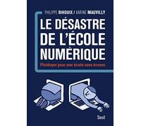Le Désastre De L'école Numérique - Plaidoyer Pour Une École Sans Écrans
