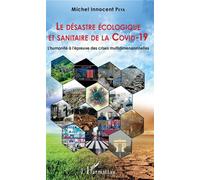 Le désastre écologique et sanitaire de la COVID-19 L'humanité à l'épreuve des crises multidimensionnelles - Michel Innocent Peya - L'harmattan - broché - Etude