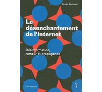 Le désenchantement de l'internet: Désinformation, rumeur et propagande