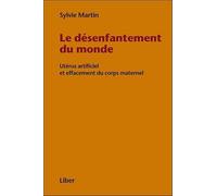 Le désenfantement du monde - Utérus artificiel et effacement du corps maternel