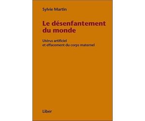 Le désenfantement du monde - Utérus artificiel et effacement du corps maternel