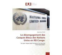 Le désengagement des Casques Bleus des Nations Unies en RD.Congo: - Agenonga Chober - Universitaires Europeennes - broché - Essai