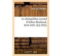 Le déséquilibre mental d'Arthur Rimbaud, 1854-1891