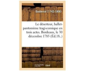 Le Déserteur, Ballet-Pantomime Tragi-Comique En Trois Actes - Bordeaux, Le 30 Décembre 1785