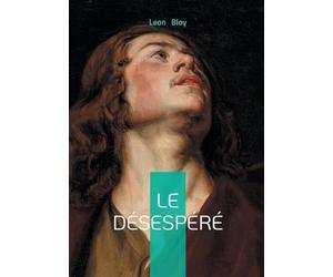 Le Désespéré: Souffrance, mysticisme & catholicisme