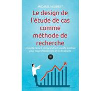 Le design de l'étude de cas comme méthode de recherche: Un guide facile à comprendre et rapide à utiliser pour les professionnels et les étudiants