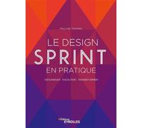 Le design Sprint en pratique Organiser, faciliter, transformer - Pauline Thomas - Eyrolles - broché - Guide