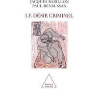Le Désir criminel Jacques Barillon (Auteur), Paul Bensussan (Auteur)