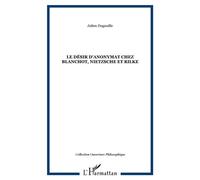 Le désir d'anonymat chez Blanchot, Nietzsche et Rilke - Julien Dugnoille - L'harmattan - broché - Etude
